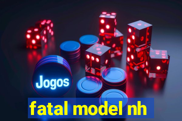 fatal model nh